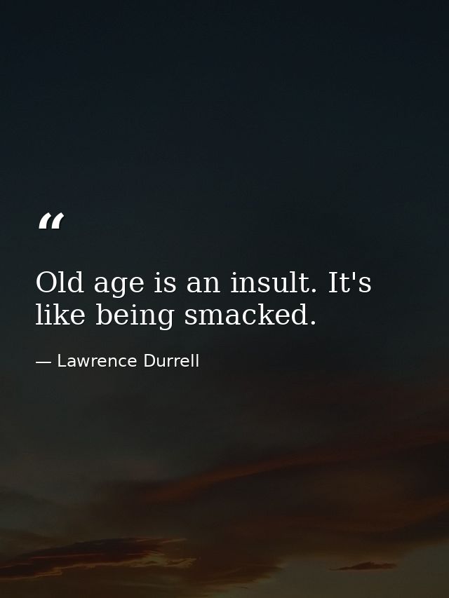 Old age is an insult. It's like being smacked. — Lawrence Durrell