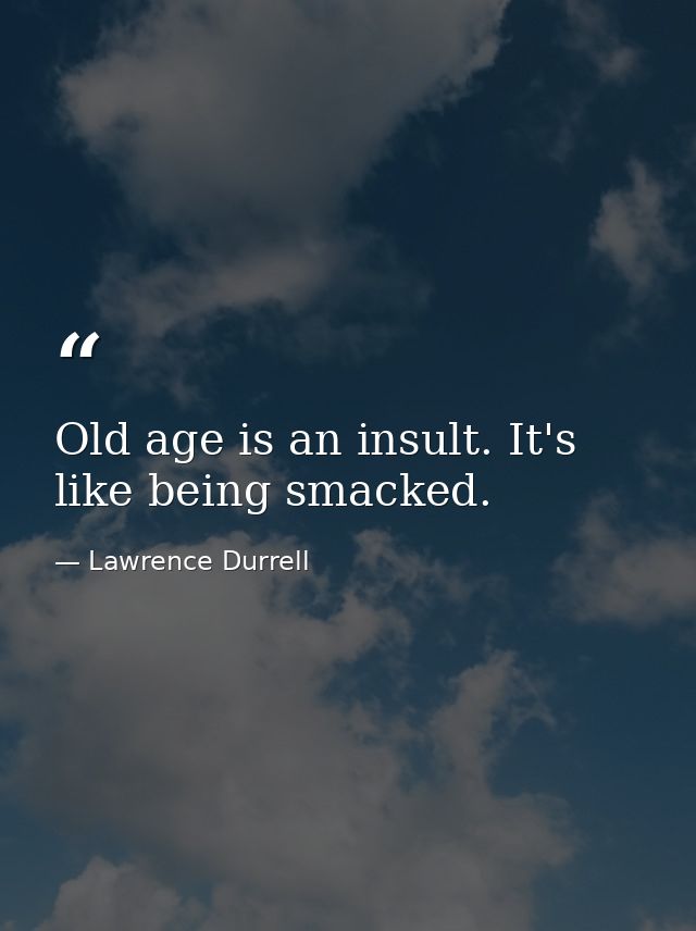 Old age is an insult. It's like being smacked. — Lawrence Durrell