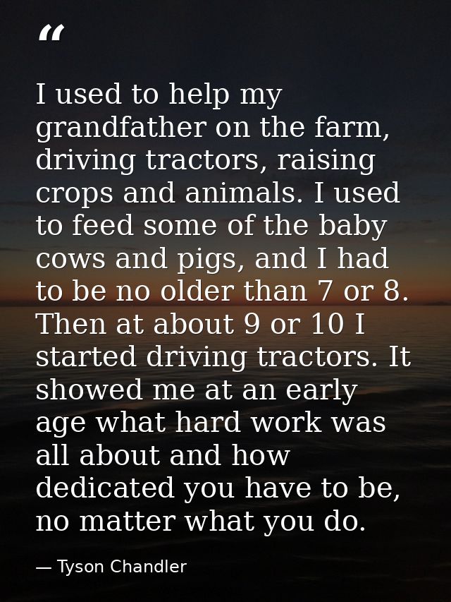 I used to help my grandfather on the farm, driving tractors, raising crops and animals. I used to feed some of the baby  — Tyson Chandler