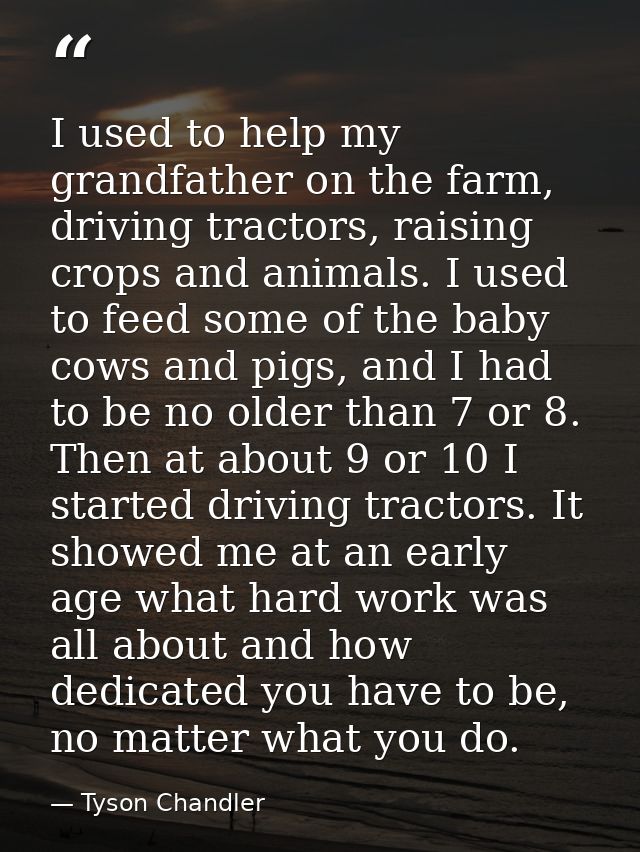 I used to help my grandfather on the farm, driving tractors, raising crops and animals. I used to feed some of the baby  — Tyson Chandler