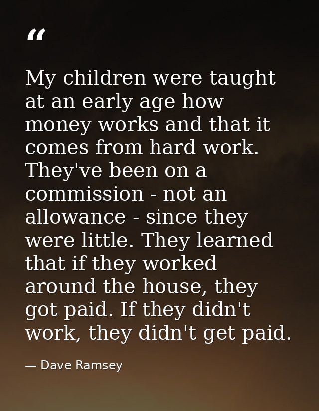 My children were taught at an early age how money works and that it comes from hard work. They've been on a commission - — Dave Ramsey
