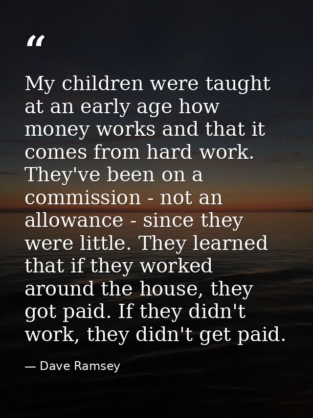 My children were taught at an early age how money works and that it comes from hard work. They've been on a commission - — Dave Ramsey