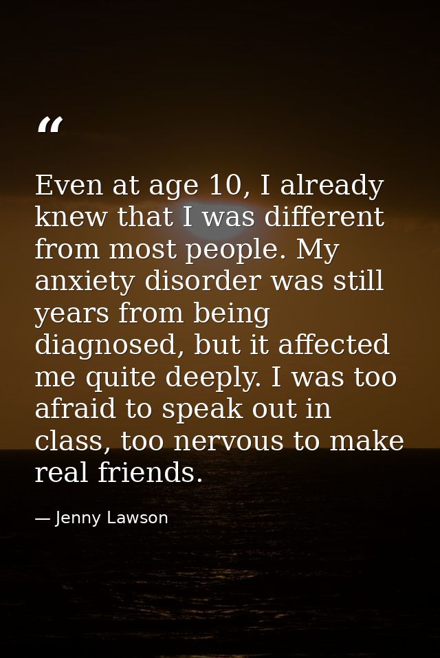 Even at age 10, I already knew that I was different from most people. My anxiety disorder was still years from being dia — Jenny Lawson