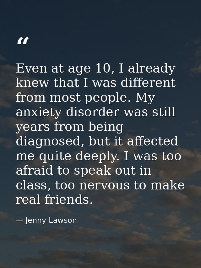 Even at age 10, I already knew that I was different from most people. My anxiety disorder was still years from being dia — Jenny Lawson