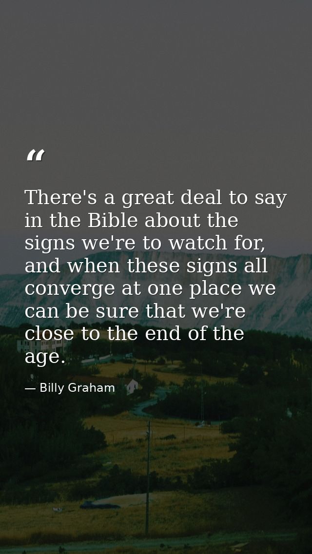 There's a great deal to say in the Bible about the signs we're to watch for, and when these signs all converge at one pl — Billy Graham