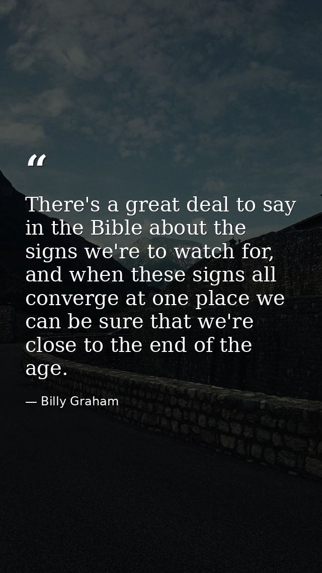 There's a great deal to say in the Bible about the signs we're to watch for, and when these signs all converge at one pl — Billy Graham