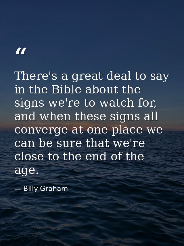 There's a great deal to say in the Bible about the signs we're to watch for, and when these signs all converge at one pl — Billy Graham