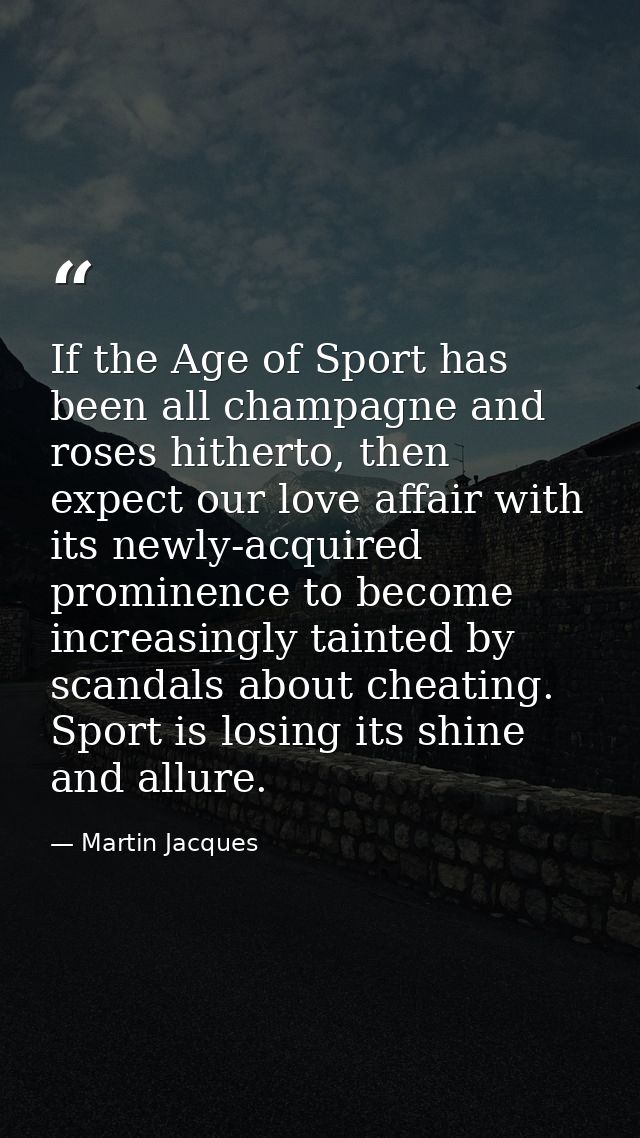 If the Age of Sport has been all champagne and roses hitherto, then expect our love affair with its newly-acquired promi — Martin Jacques