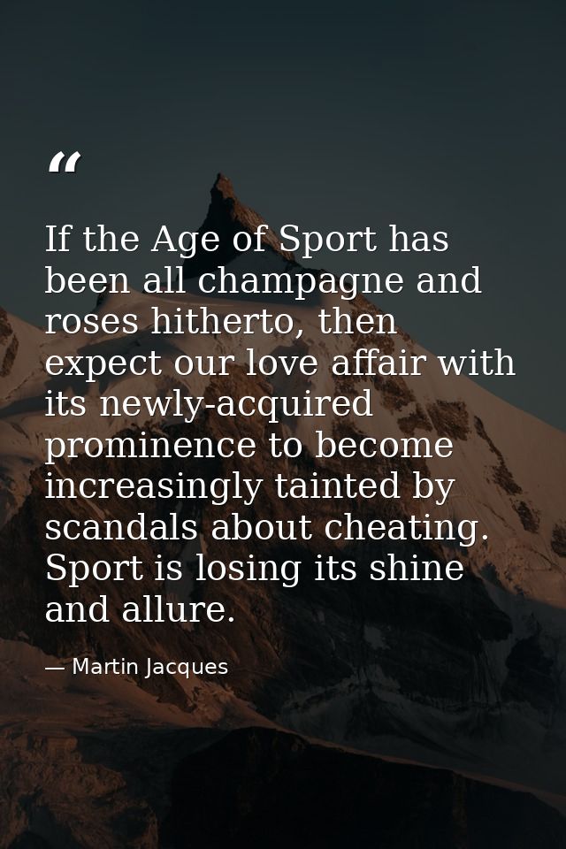 If the Age of Sport has been all champagne and roses hitherto, then expect our love affair with its newly-acquired promi — Martin Jacques