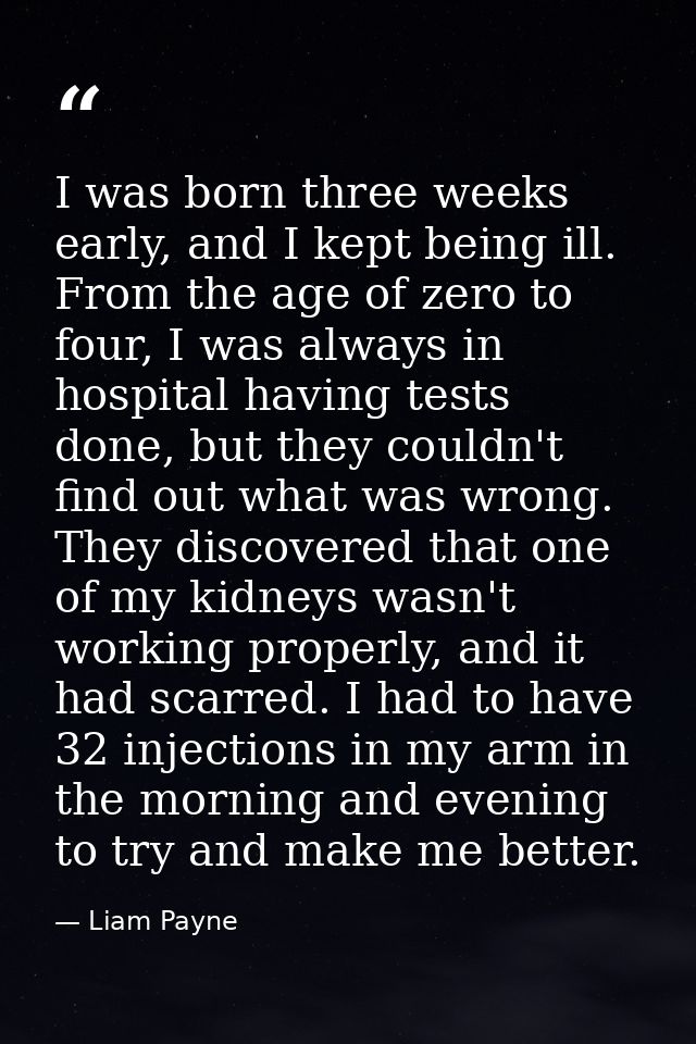 I was born three weeks early, and I kept being ill. From the age of zero to four, I was always in hospital having tests  — Liam Payne