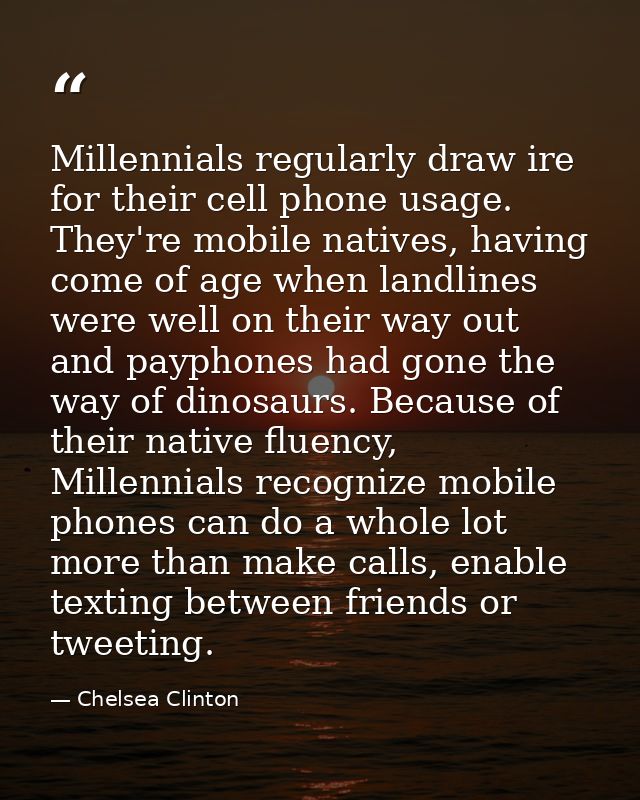 Millennials regularly draw ire for their cell phone usage. They're mobile natives, having come of age when landlines wer — Chelsea Clinton