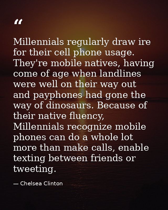 Millennials regularly draw ire for their cell phone usage. They're mobile natives, having come of age when landlines wer — Chelsea Clinton