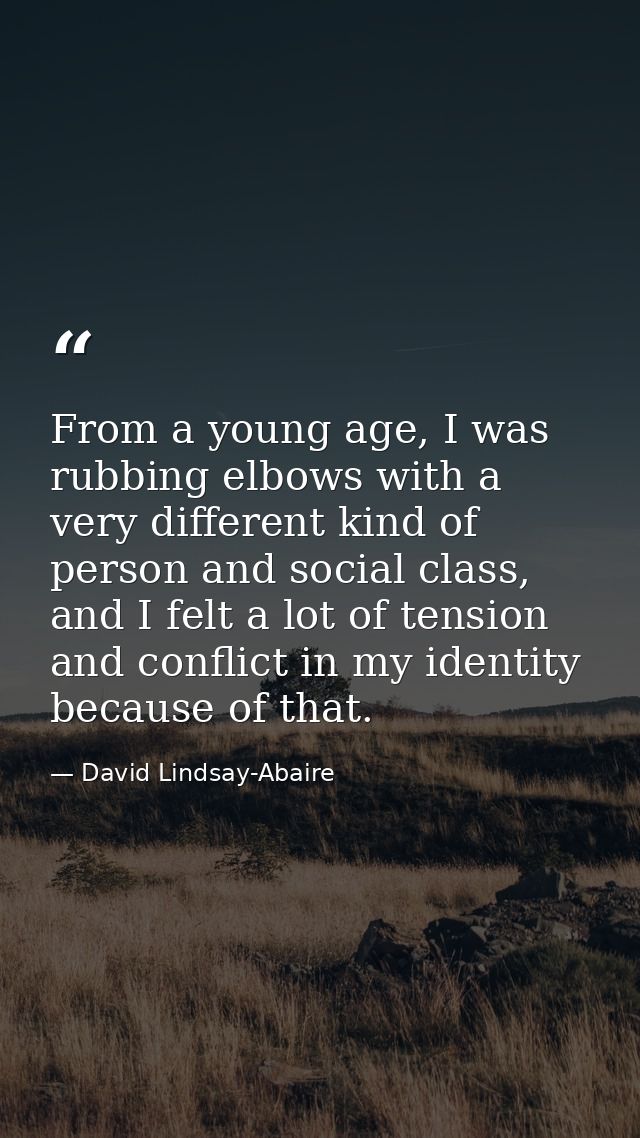 From a young age, I was rubbing elbows with a very different kind of person and social class, and I felt a lot of tensio — David Lindsay-Abaire