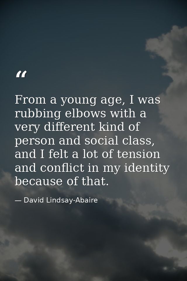 From a young age, I was rubbing elbows with a very different kind of person and social class, and I felt a lot of tensio — David Lindsay-Abaire
