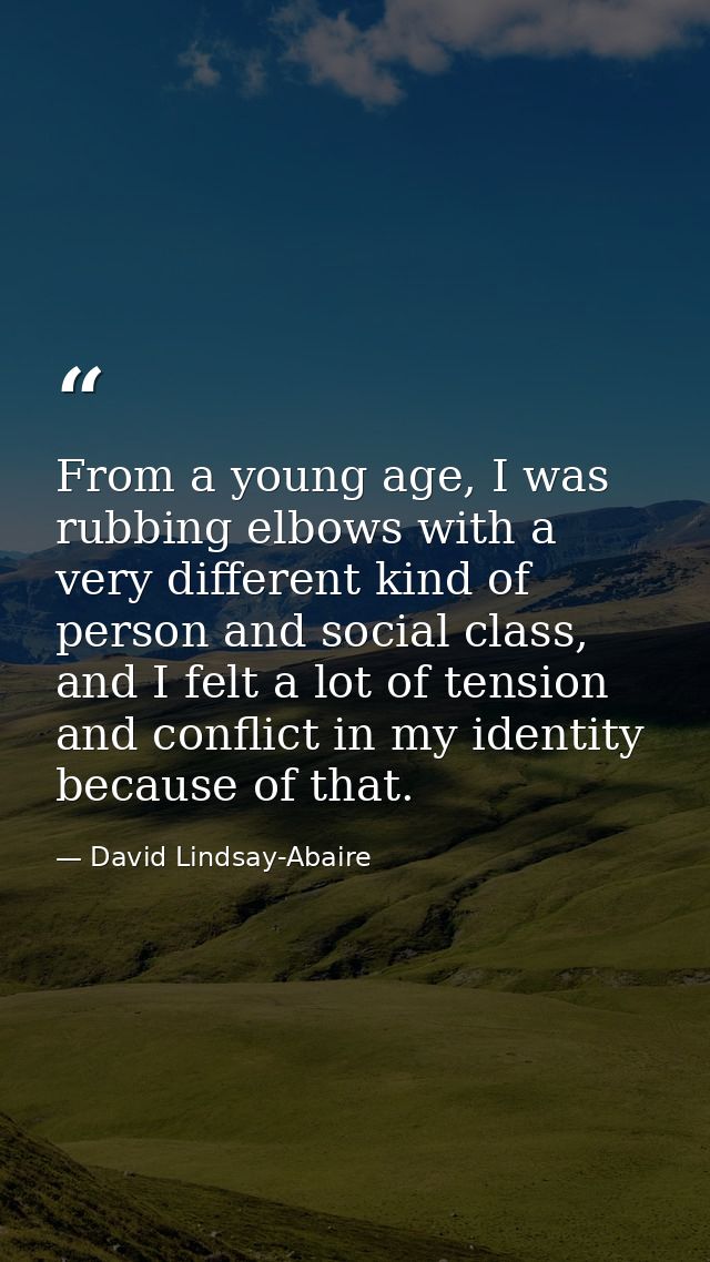 From a young age, I was rubbing elbows with a very different kind of person and social class, and I felt a lot of tensio — David Lindsay-Abaire