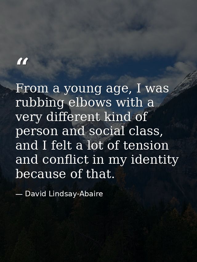 From a young age, I was rubbing elbows with a very different kind of person and social class, and I felt a lot of tensio — David Lindsay-Abaire