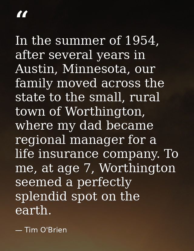 In the summer of 1954, after several years in Austin, Minnesota, our family moved across the state to the small, rural t — Tim O'Brien
