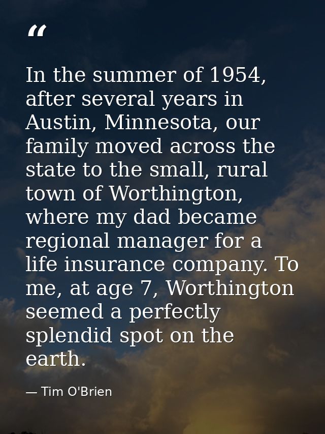 In the summer of 1954, after several years in Austin, Minnesota, our family moved across the state to the small, rural t — Tim O'Brien