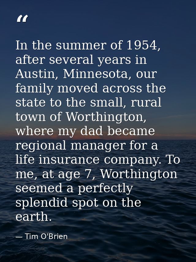 In the summer of 1954, after several years in Austin, Minnesota, our family moved across the state to the small, rural t — Tim O'Brien