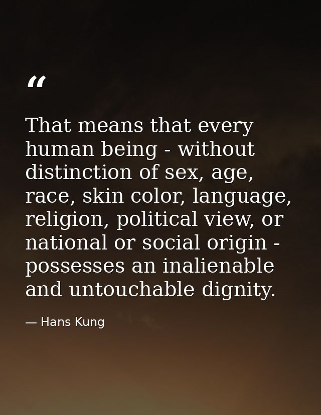 That means that every human being - without distinction of sex, age, race, skin color, language, religion, political vie — Hans Kung