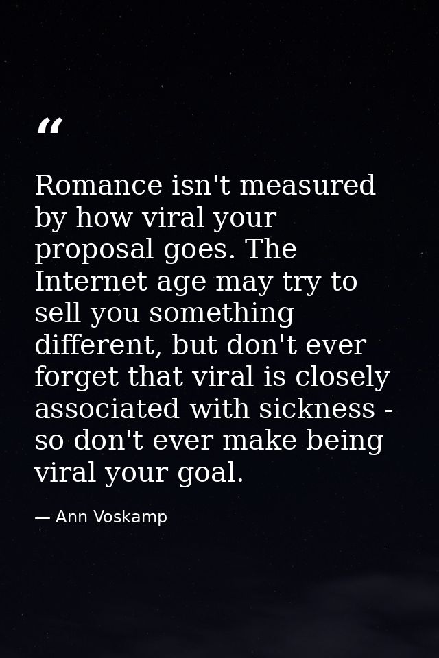 Romance isn't measured by how viral your proposal goes. The Internet age may try to sell you something different, but do — Ann Voskamp
