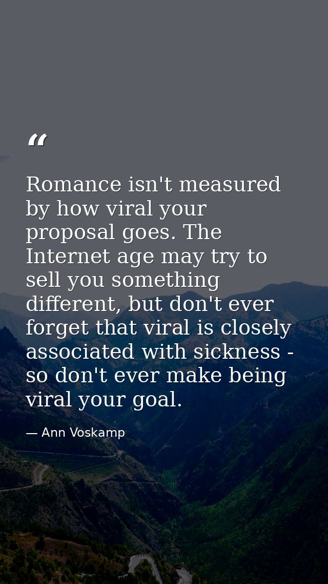 Romance isn't measured by how viral your proposal goes. The Internet age may try to sell you something different, but do — Ann Voskamp