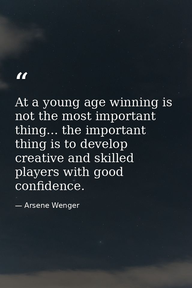 At a young age winning is not the most important thing... the important thing is to develop creative and skilled players — Arsene Wenger