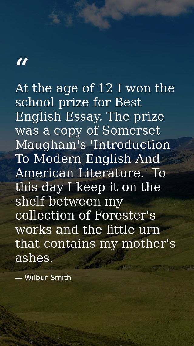 At the age of 12 I won the school prize for Best English Essay. The prize was a copy of Somerset Maugham's 'Introduction — Wilbur Smith
