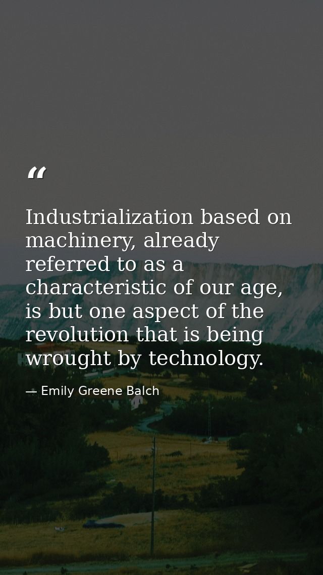 Industrialization based on machinery, already referred to as a characteristic of our age, is but one aspect of the revol — Emily Greene Balch