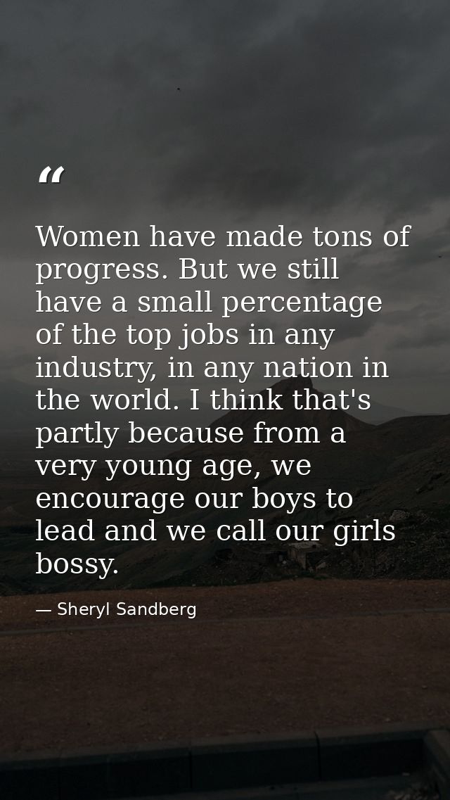 Women have made tons of progress. But we still have a small percentage of the top jobs in any industry, in any nation in — Sheryl Sandberg