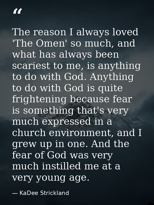 The reason I always loved 'The Omen' so much, and what has always been scariest to me, is anything to do with God. Anyth — KaDee Strickland
