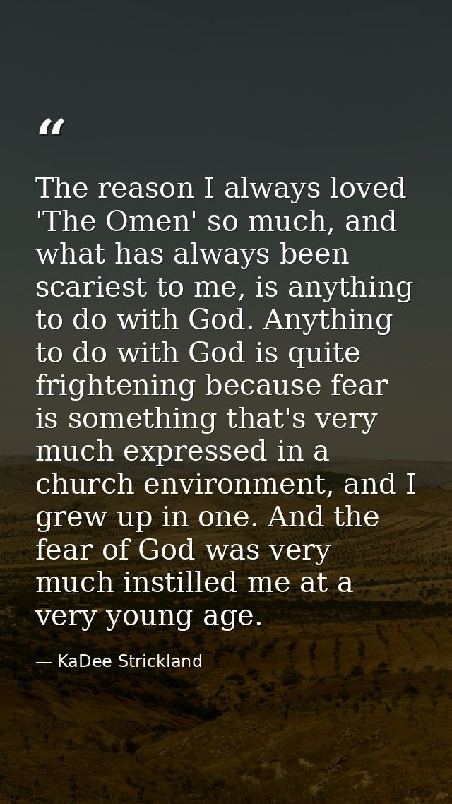 The reason I always loved 'The Omen' so much, and what has always been scariest to me, is anything to do with God. Anyth — KaDee Strickland