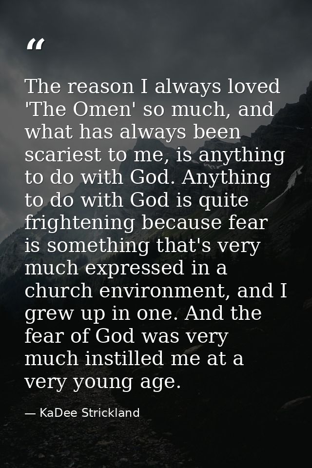 The reason I always loved 'The Omen' so much, and what has always been scariest to me, is anything to do with God. Anyth — KaDee Strickland