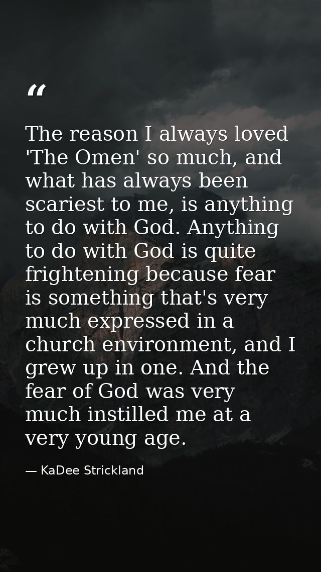 The reason I always loved 'The Omen' so much, and what has always been scariest to me, is anything to do with God. Anyth — KaDee Strickland