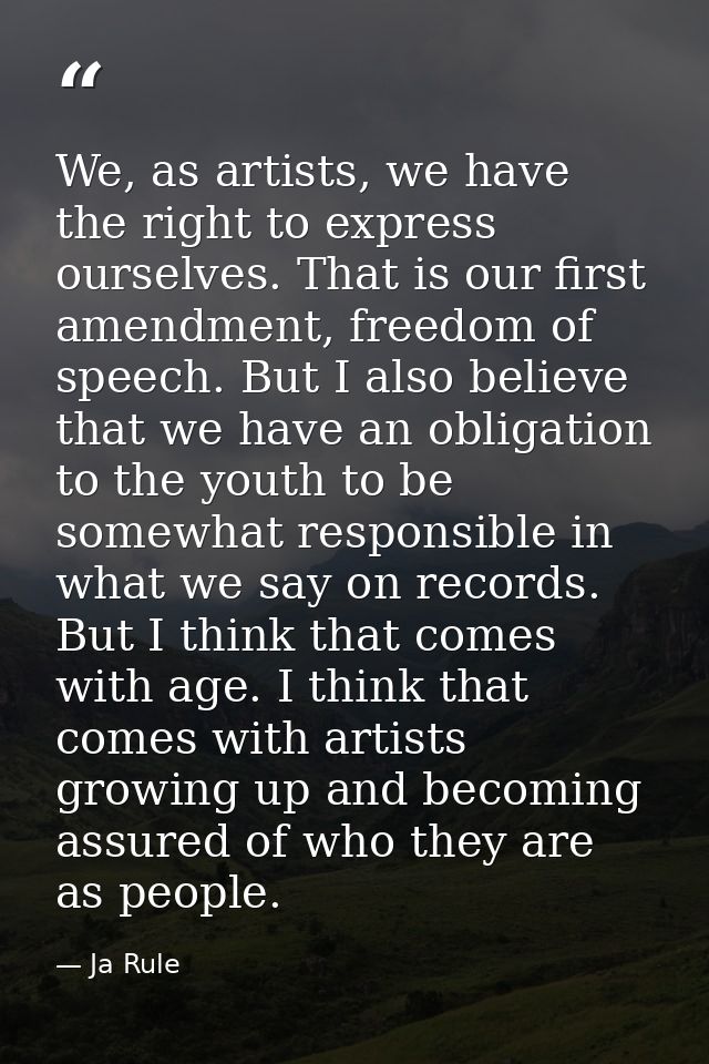 We, as artists, we have the right to express ourselves. That is our first amendment, freedom of speech. But I also belie — Ja Rule