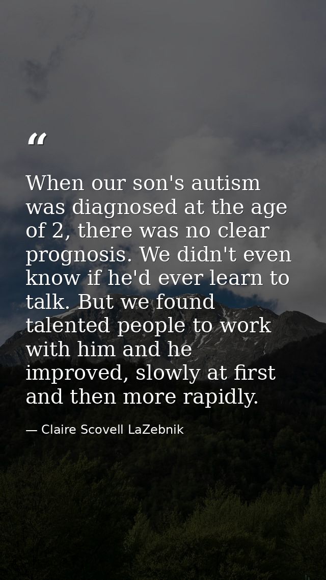 When our son's autism was diagnosed at the age of 2, there was no clear prognosis. We didn't even know if he'd ever lear — Claire Scovell LaZebnik