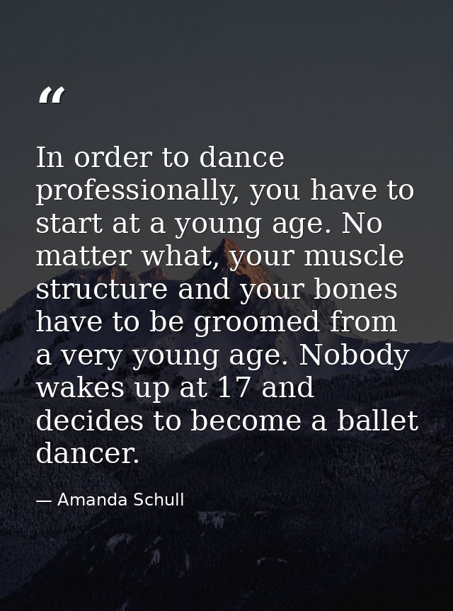 In order to dance professionally, you have to start at a young age. No matter what, your muscle structure and your bones — Amanda Schull