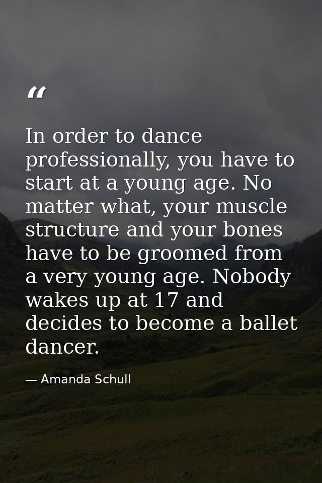 In order to dance professionally, you have to start at a young age. No matter what, your muscle structure and your bones — Amanda Schull