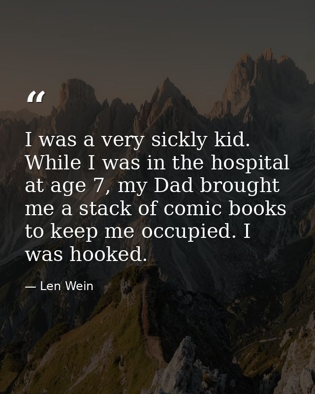 I was a very sickly kid. While I was in the hospital at age 7, my Dad brought me a stack of comic books to keep me occup — Len Wein