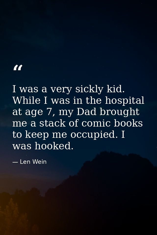 I was a very sickly kid. While I was in the hospital at age 7, my Dad brought me a stack of comic books to keep me occup — Len Wein