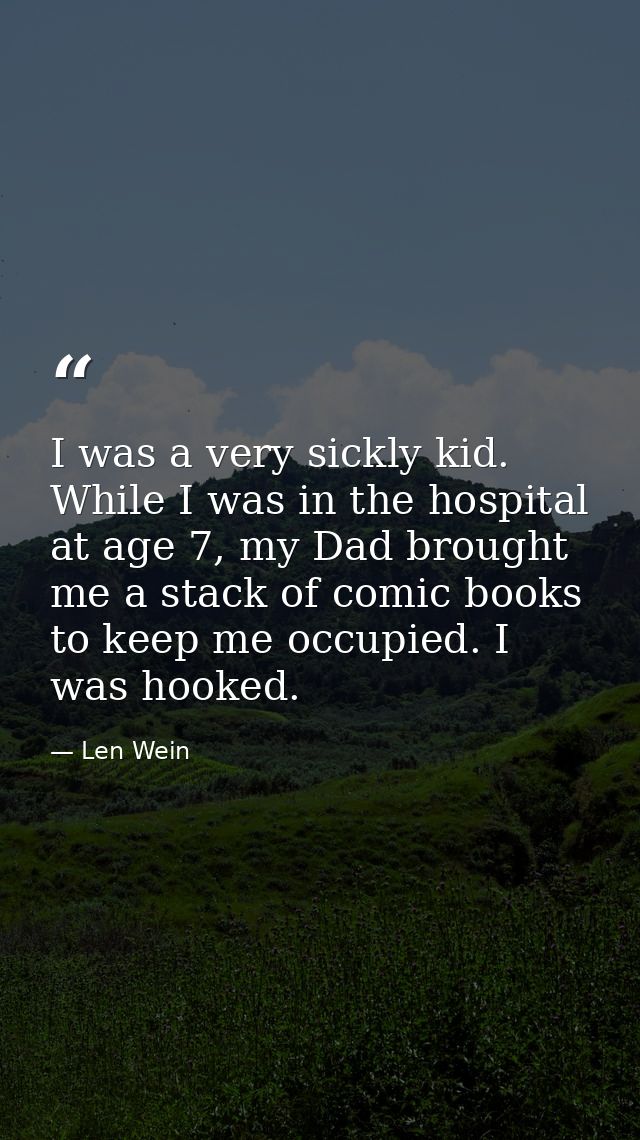 I was a very sickly kid. While I was in the hospital at age 7, my Dad brought me a stack of comic books to keep me occup — Len Wein