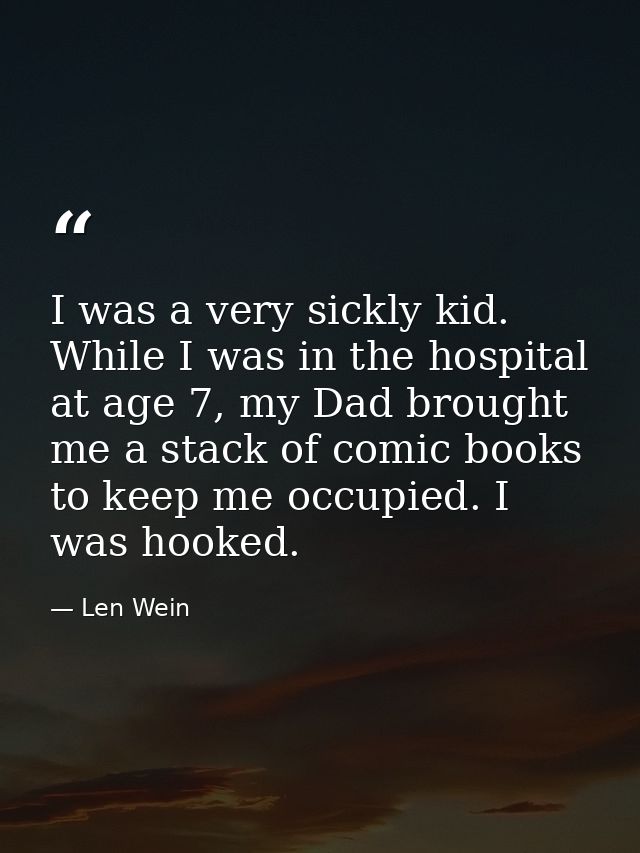 I was a very sickly kid. While I was in the hospital at age 7, my Dad brought me a stack of comic books to keep me occup — Len Wein