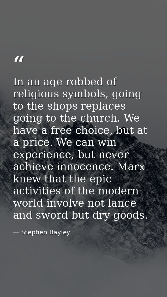 In an age robbed of religious symbols, going to the shops replaces going to the church. We have a free choice, but at a  — Stephen Bayley