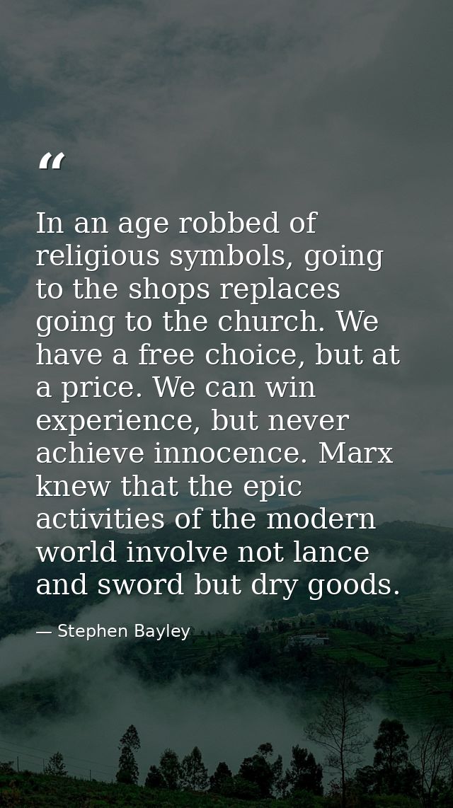 In an age robbed of religious symbols, going to the shops replaces going to the church. We have a free choice, but at a  — Stephen Bayley