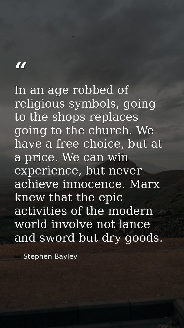 In an age robbed of religious symbols, going to the shops replaces going to the church. We have a free choice, but at a  — Stephen Bayley