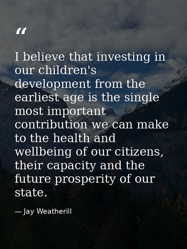 I believe that investing in our children's development from the earliest age is the single most important contribution w — Jay Weatherill