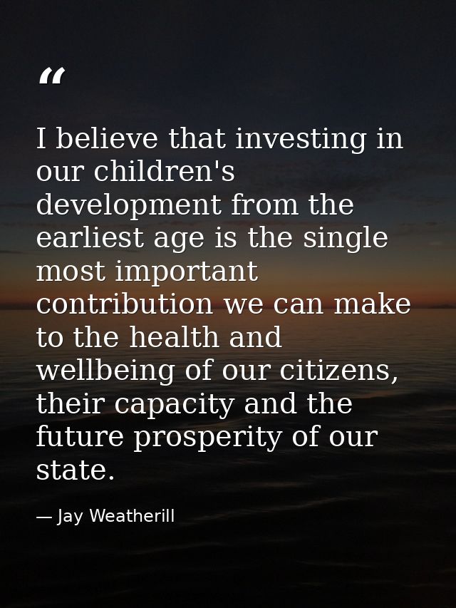 I believe that investing in our children's development from the earliest age is the single most important contribution w — Jay Weatherill