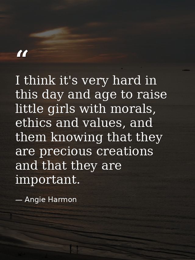 I think it's very hard in this day and age to raise little girls with morals, ethics and values, and them knowing that t — Angie Harmon