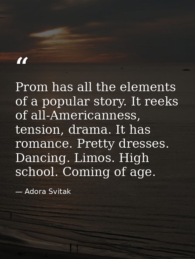 Prom has all the elements of a popular story. It reeks of all-Americanness, tension, drama. It has romance. Pretty dress — Adora Svitak