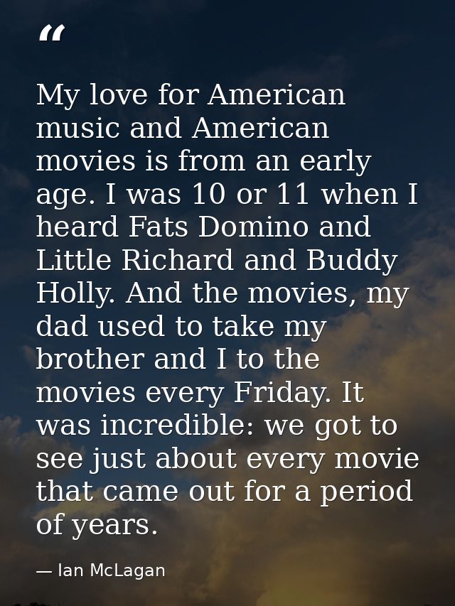 My love for American music and American movies is from an early age. I was 10 or 11 when I heard Fats Domino and Little  — Ian McLagan